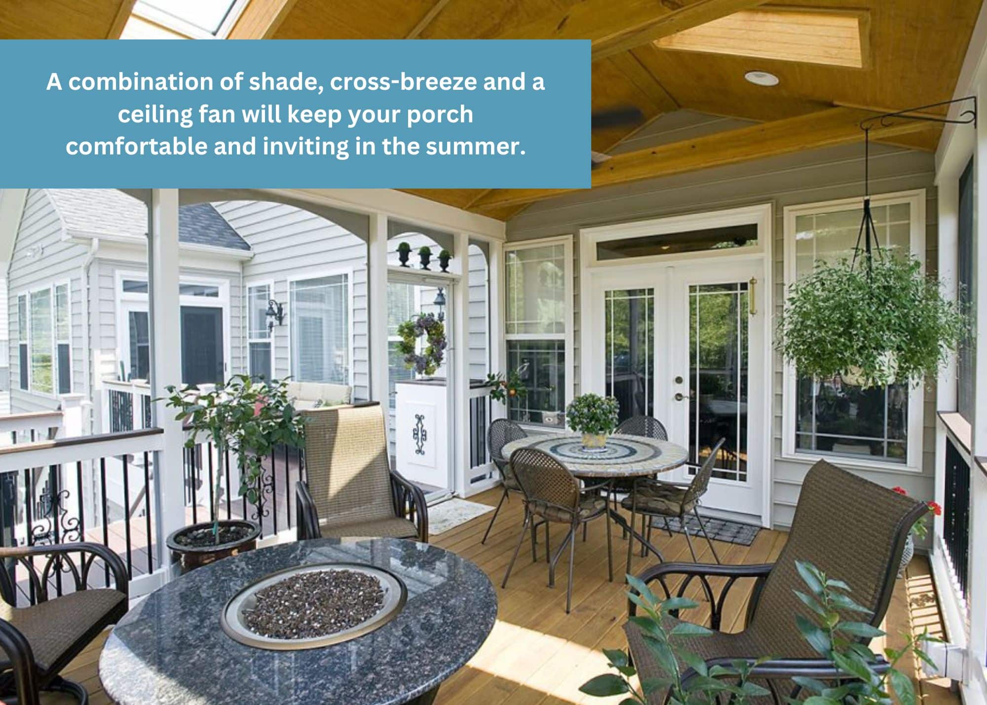 A beautiful, fully-furnished three seasons room. Cross breezes and ceiling fans make three-season porches comfortable in the summer.
