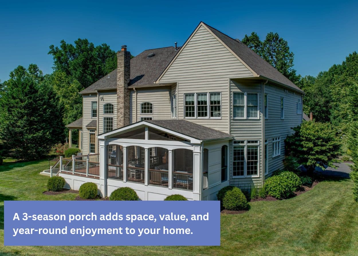 A 3-season porch adds space, value, and year-round enjoyment to your home.