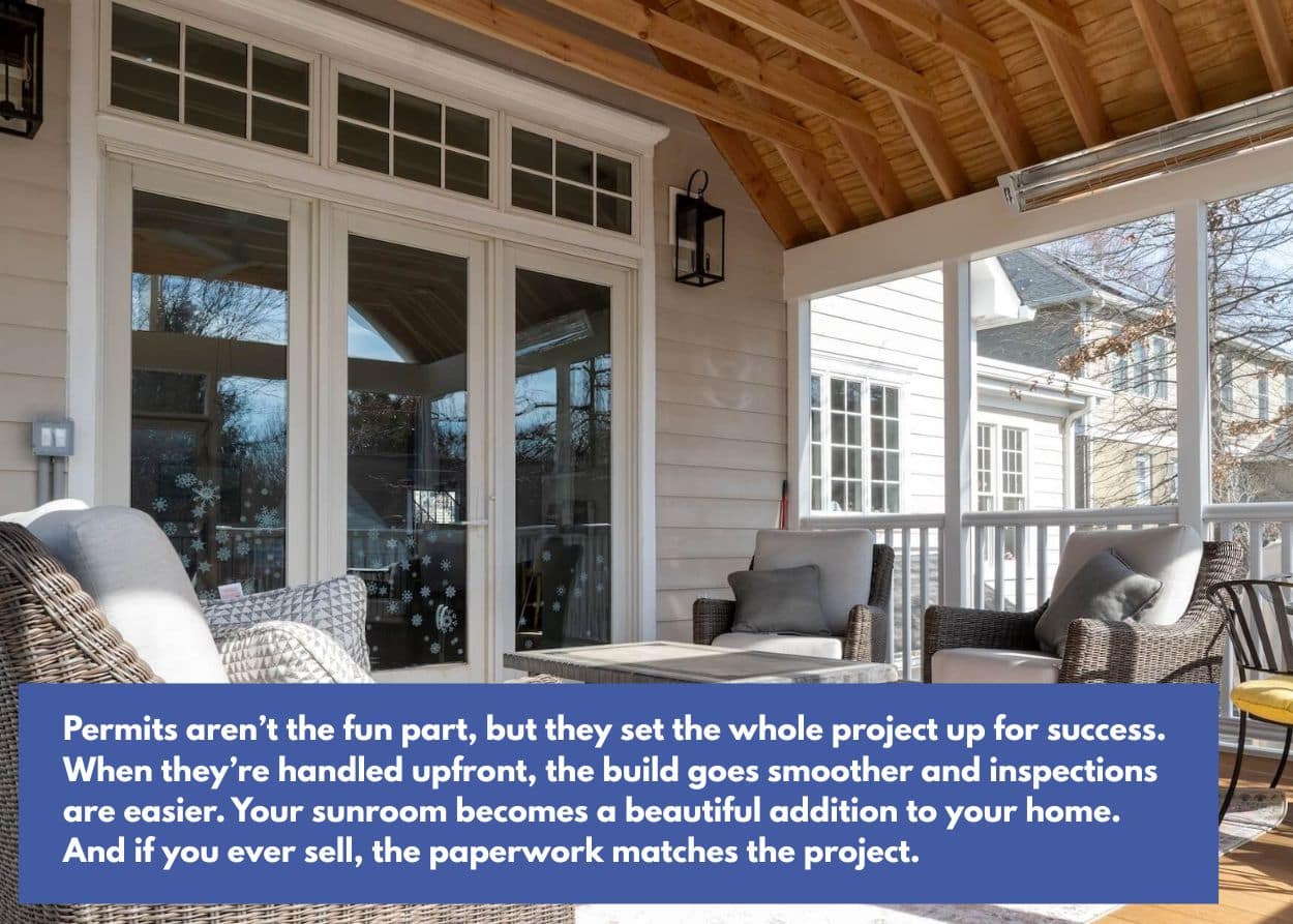 Completed sunroom with seating and exposed wood ceiling demonstrating how proper permits set your sunroom project up for success. Caption: Permits aren’t the fun part, but they set the whole project up for success. When they’re handled upfront, the build goes smoother and inspections are easier. Your sunroom becomes a beautiful addition to your home. And if you ever sell, the paperwork matches the project.